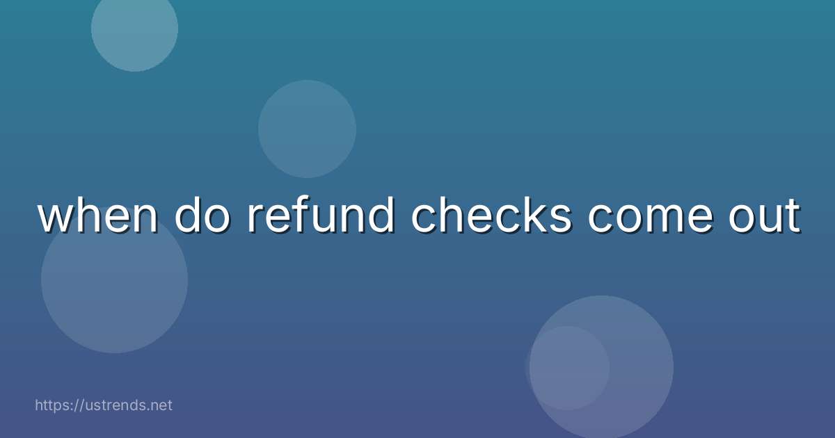 when do refund checks come out
