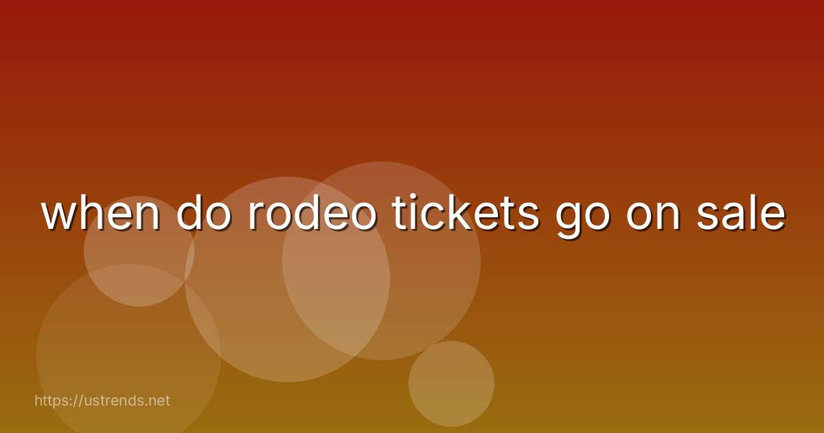 when do rodeo tickets go on sale