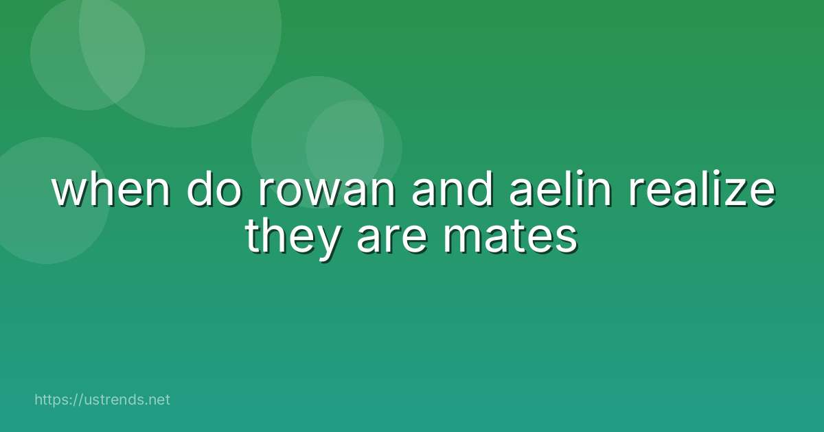 when do rowan and aelin realize they are mates