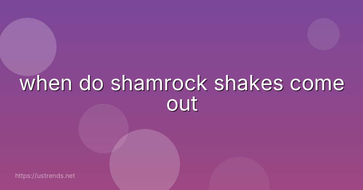 when do shamrock shakes come out