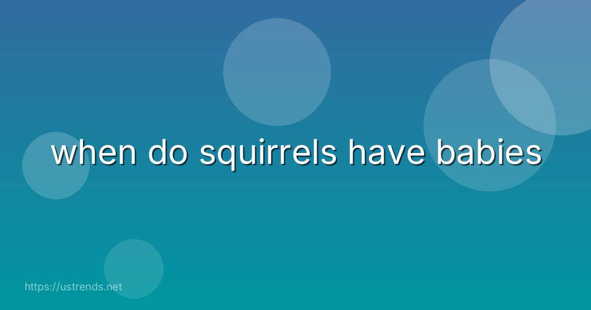 when do squirrels have babies