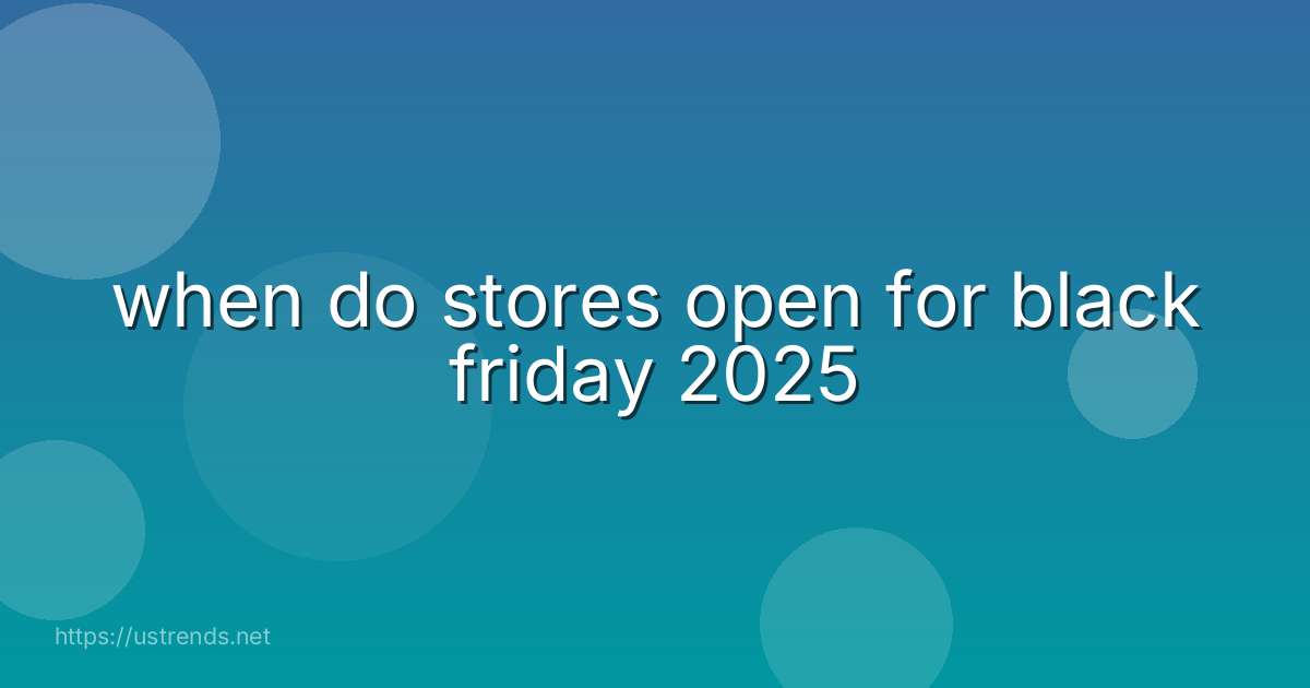 when do stores open for black friday 2025
