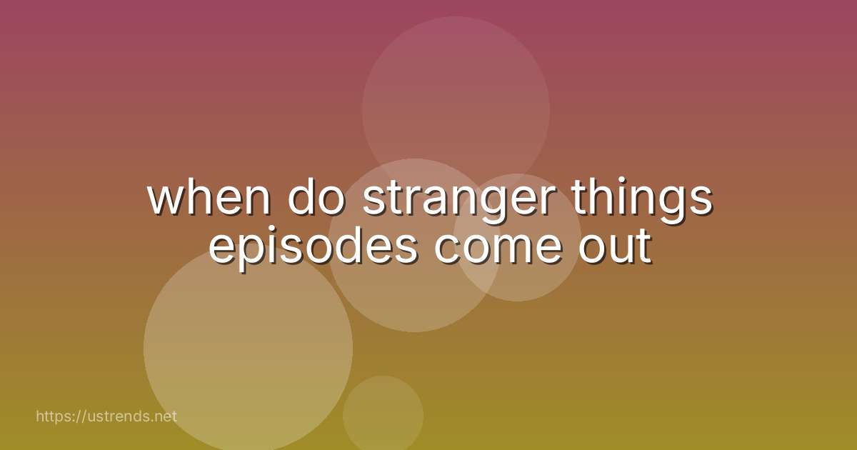 when do stranger things episodes come out