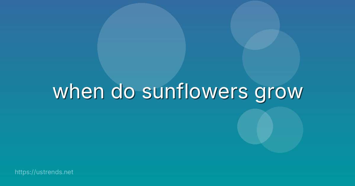 when do sunflowers grow