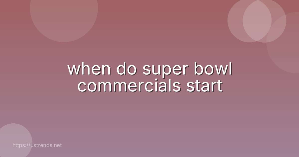 when do super bowl commercials start