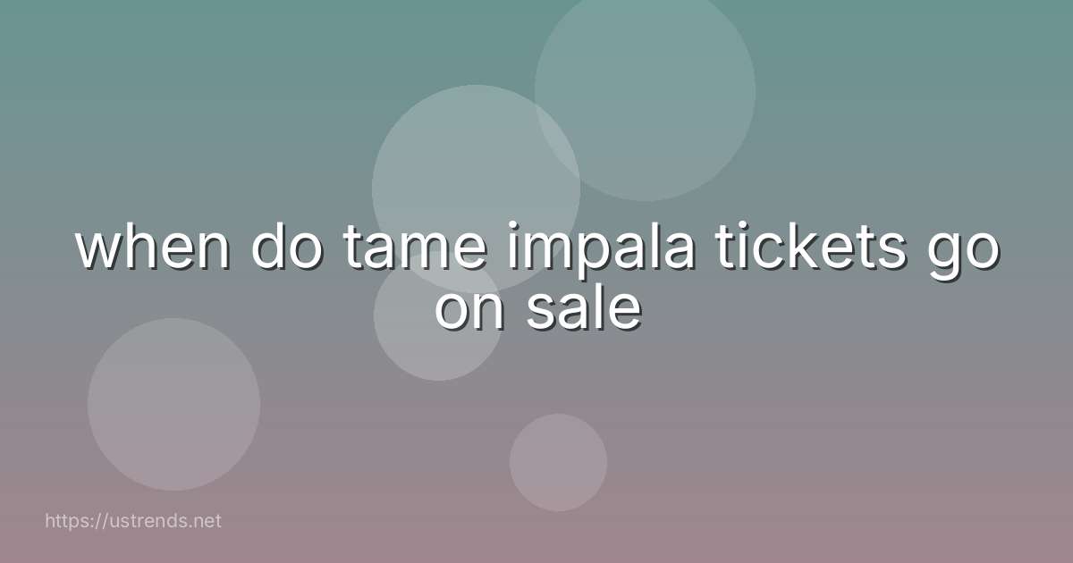 when do tame impala tickets go on sale