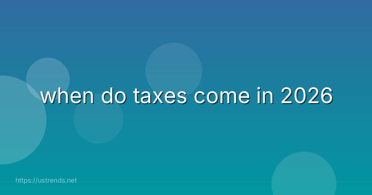 when do taxes come in 2026