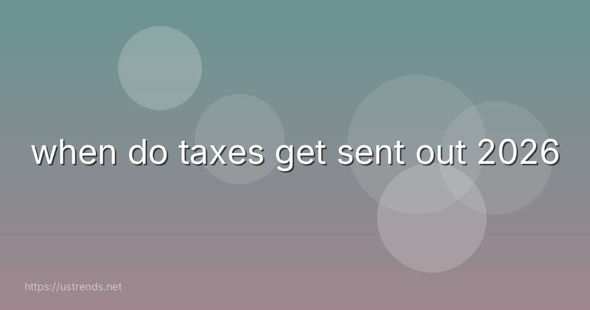 when do taxes get sent out 2026