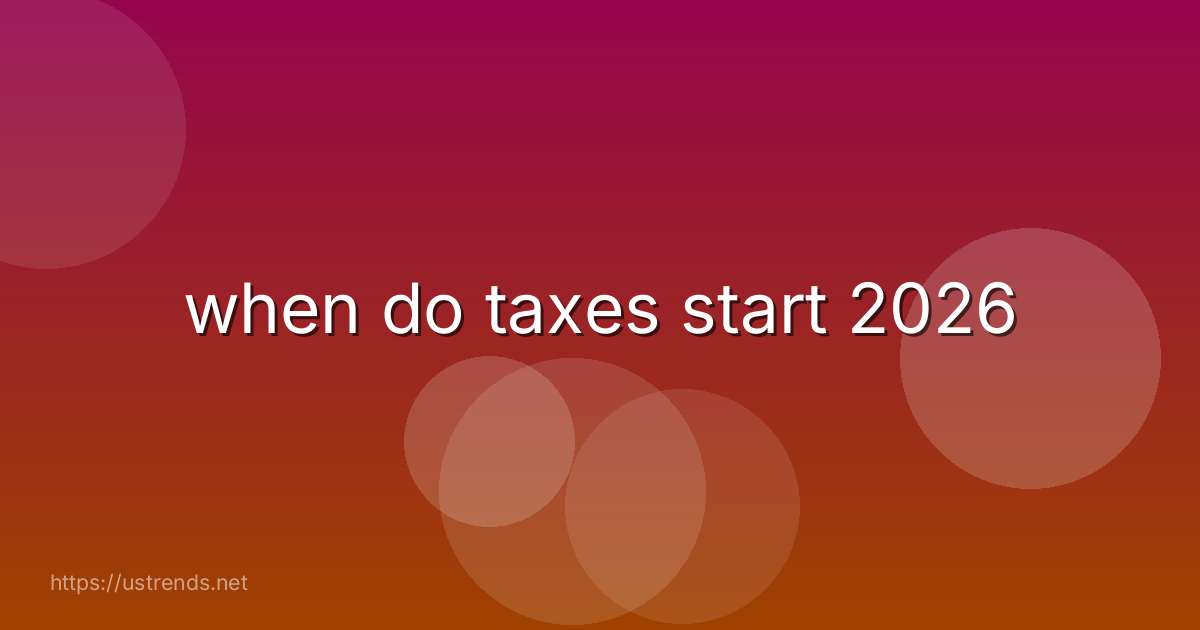 when do taxes start 2026