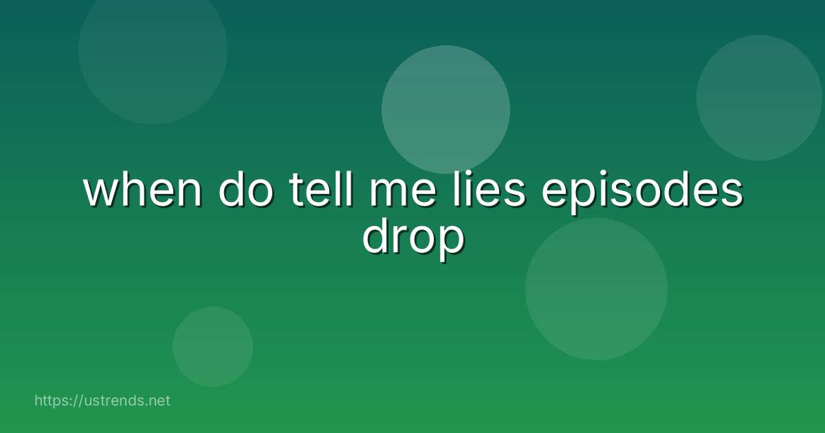 when do tell me lies episodes drop