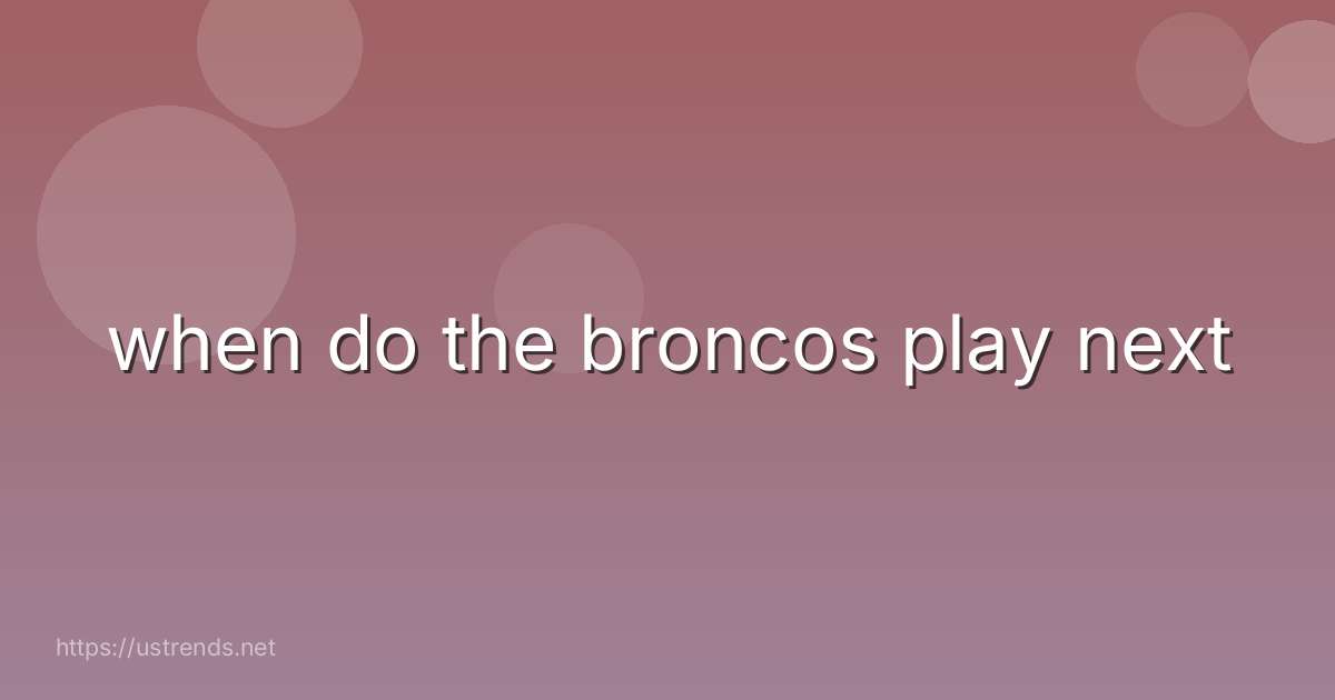 when do the broncos play next