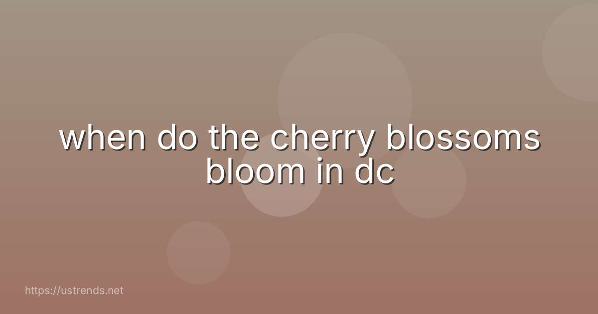 when do the cherry blossoms bloom in dc