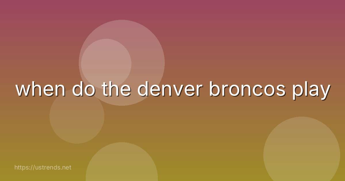when do the denver broncos play