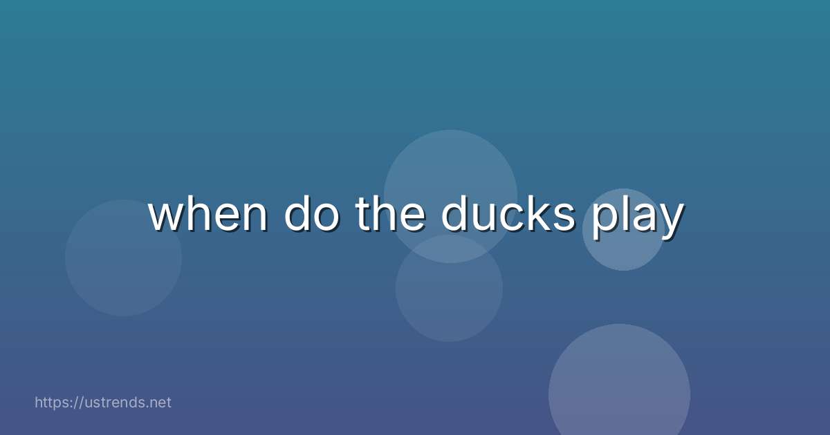 when do the ducks play