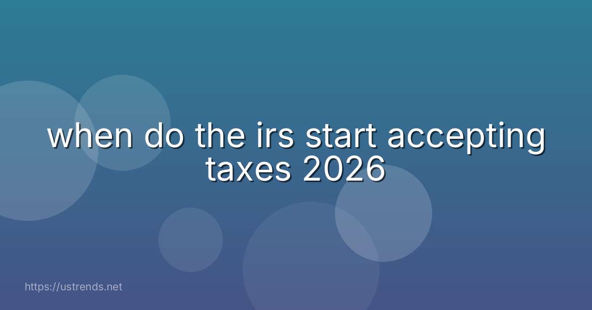 when do the irs start accepting taxes 2026