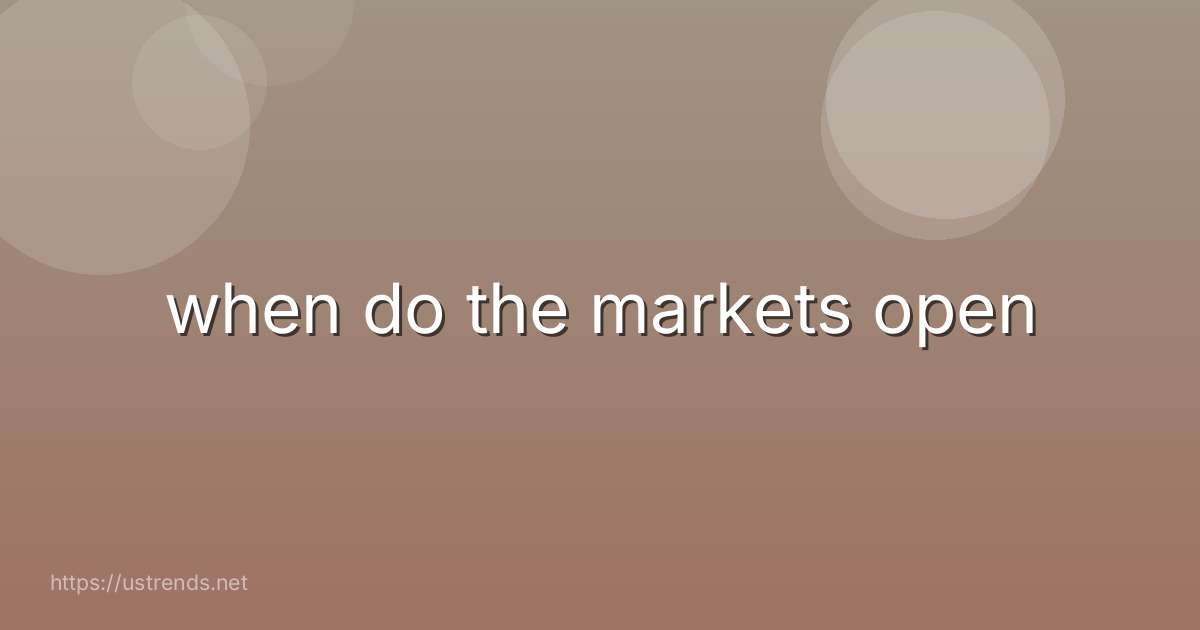 when do the markets open