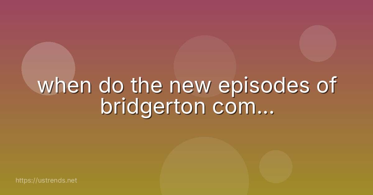 when do the new episodes of bridgerton com...