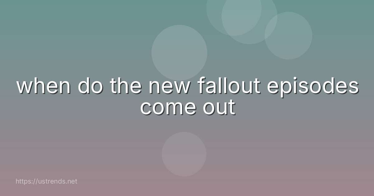 when do the new fallout episodes come out