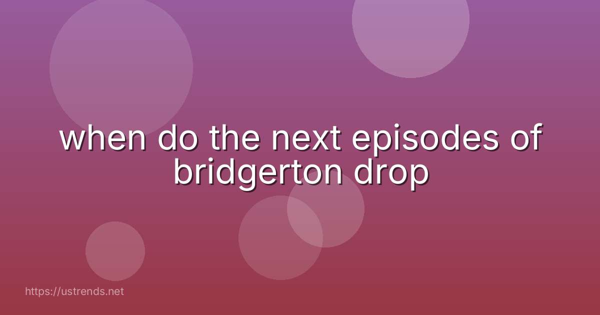 when do the next episodes of bridgerton drop
