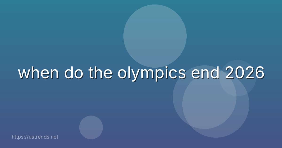 when do the olympics end 2026