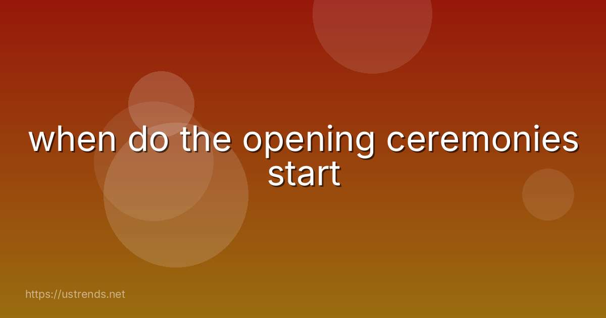 when do the opening ceremonies start