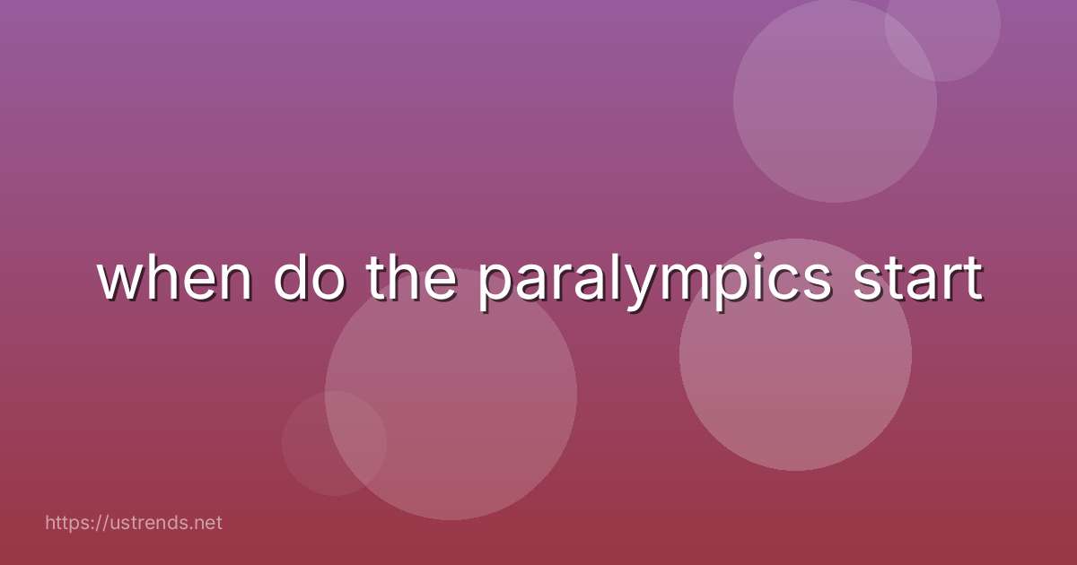 when do the paralympics start