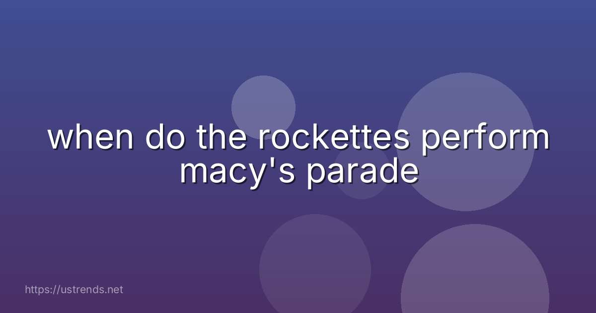 when do the rockettes perform macy's parade