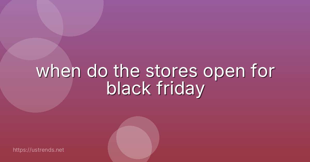 when do the stores open for black friday