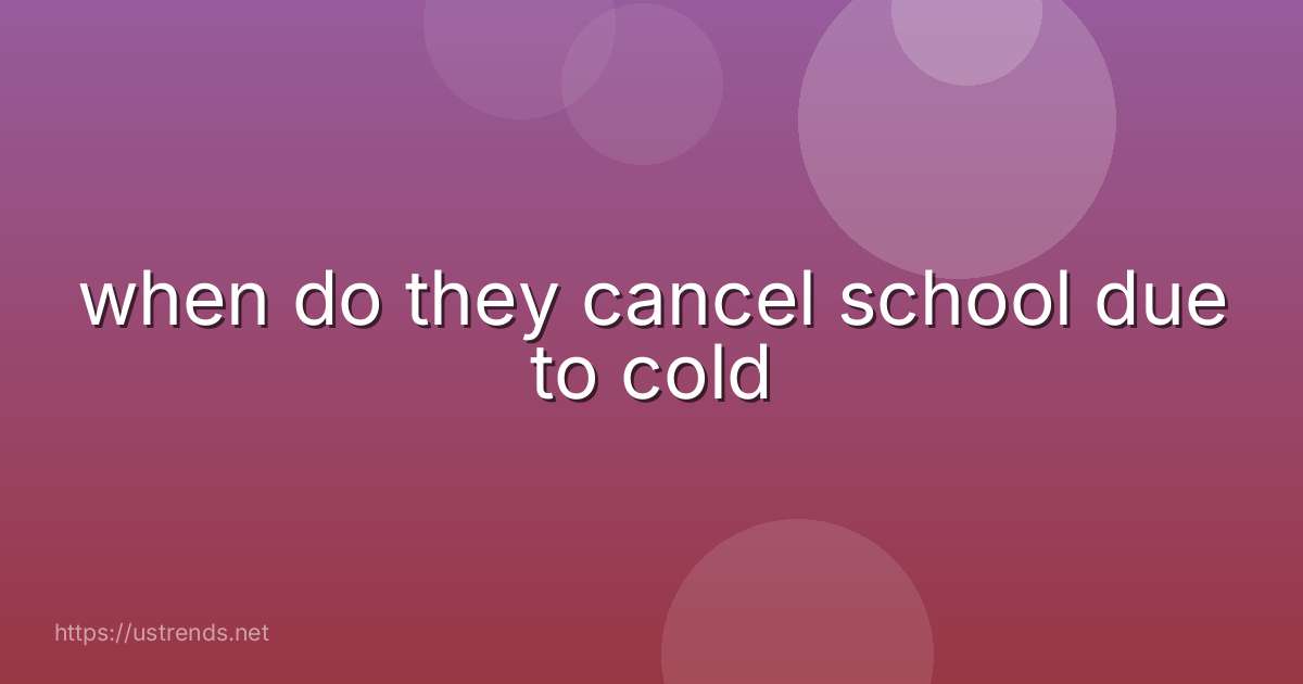 when do they cancel school due to cold