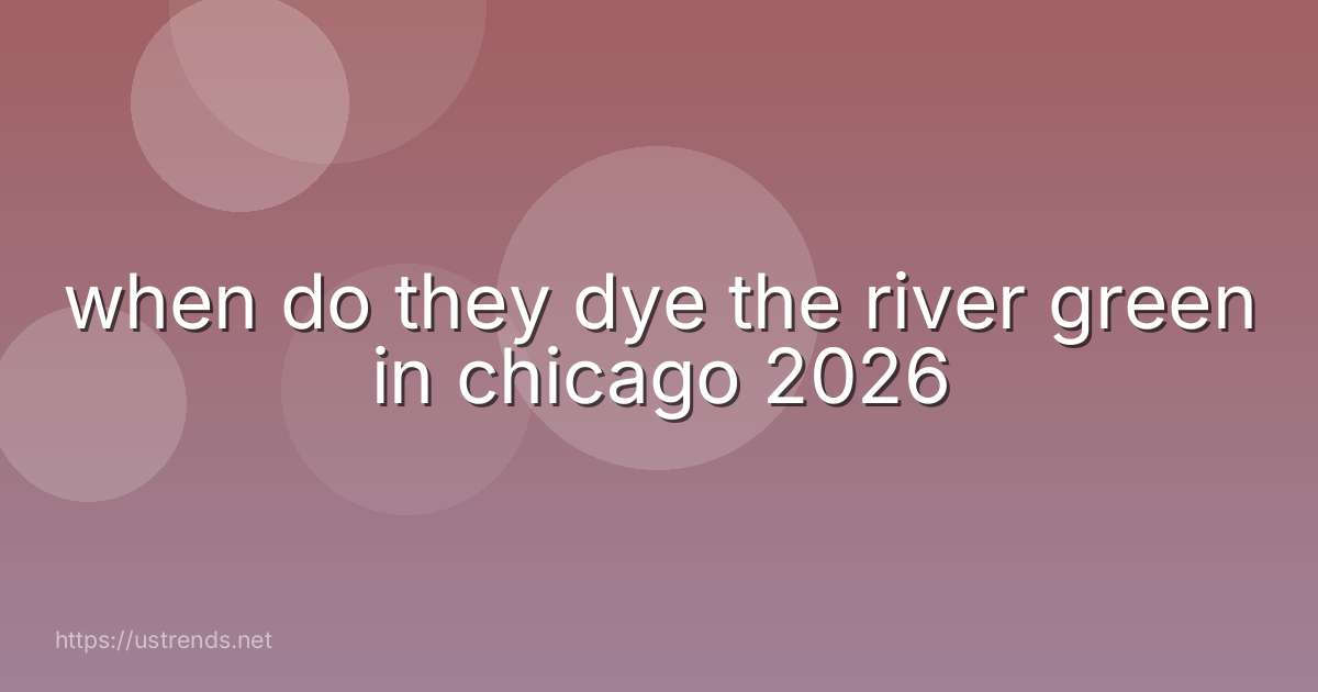 when do they dye the river green in chicago 2026