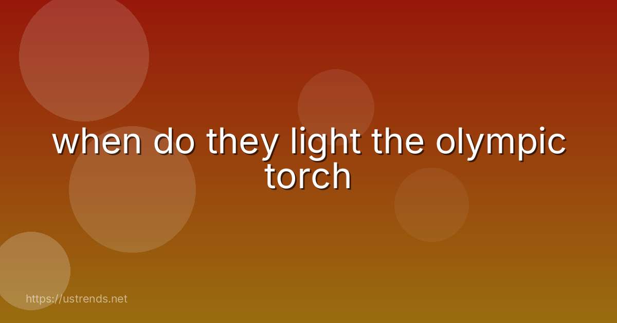 when do they light the olympic torch