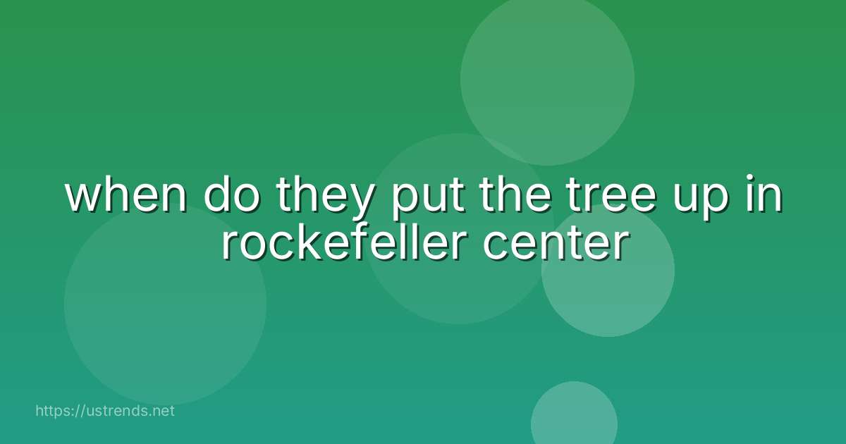 when do they put the tree up in rockefeller center