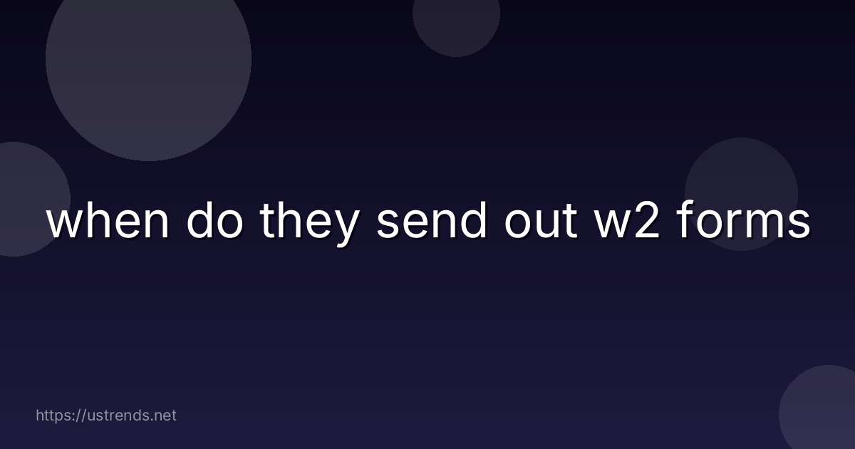 when do they send out w2 forms