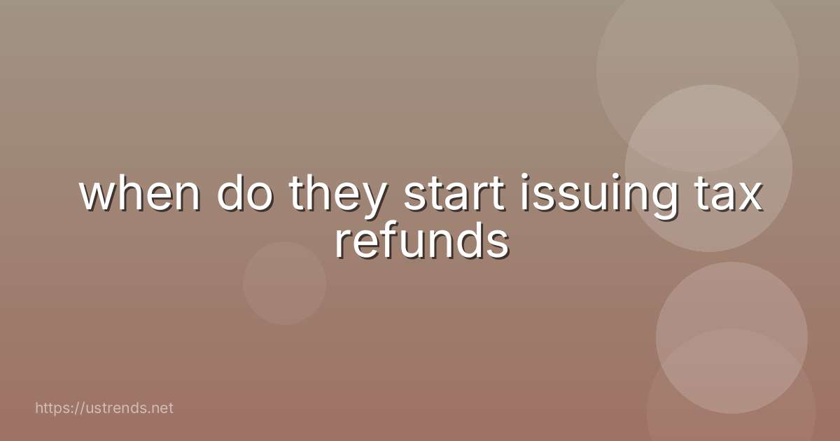 when do they start issuing tax refunds