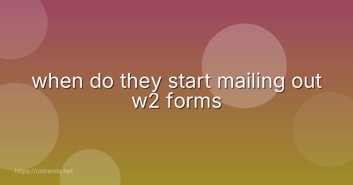 when do they start mailing out w2 forms