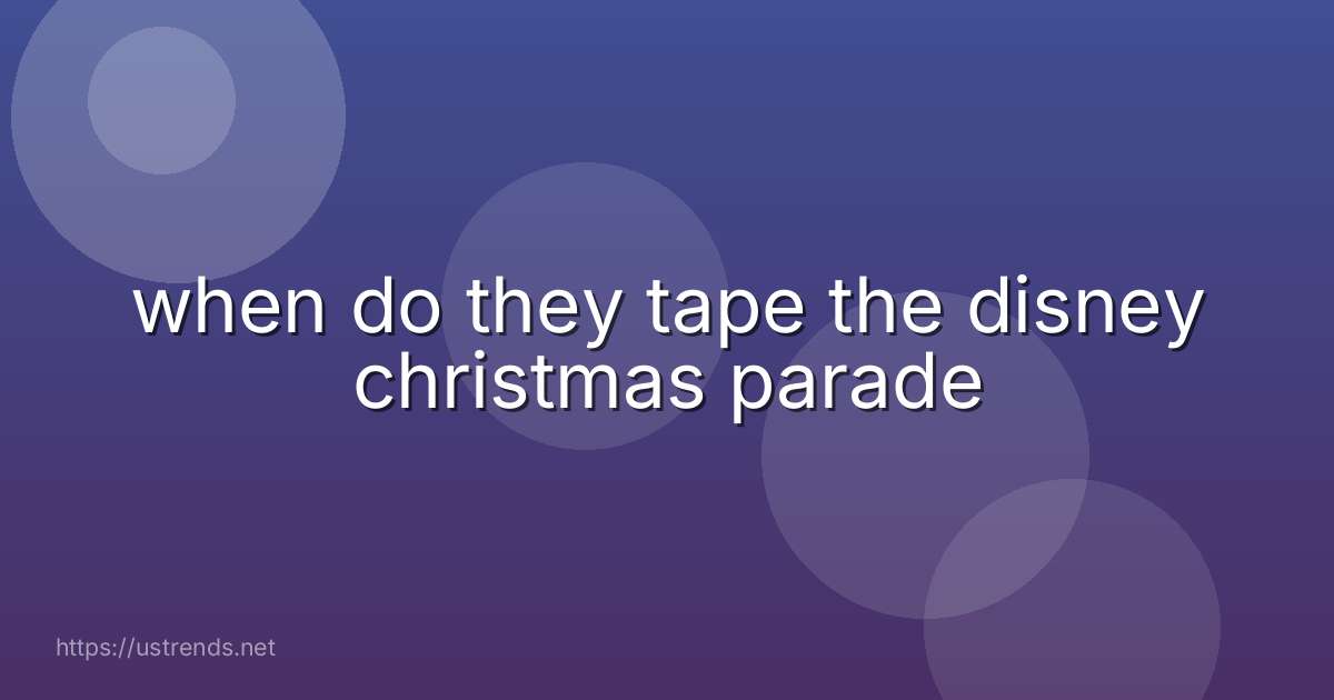 when do they tape the disney christmas parade