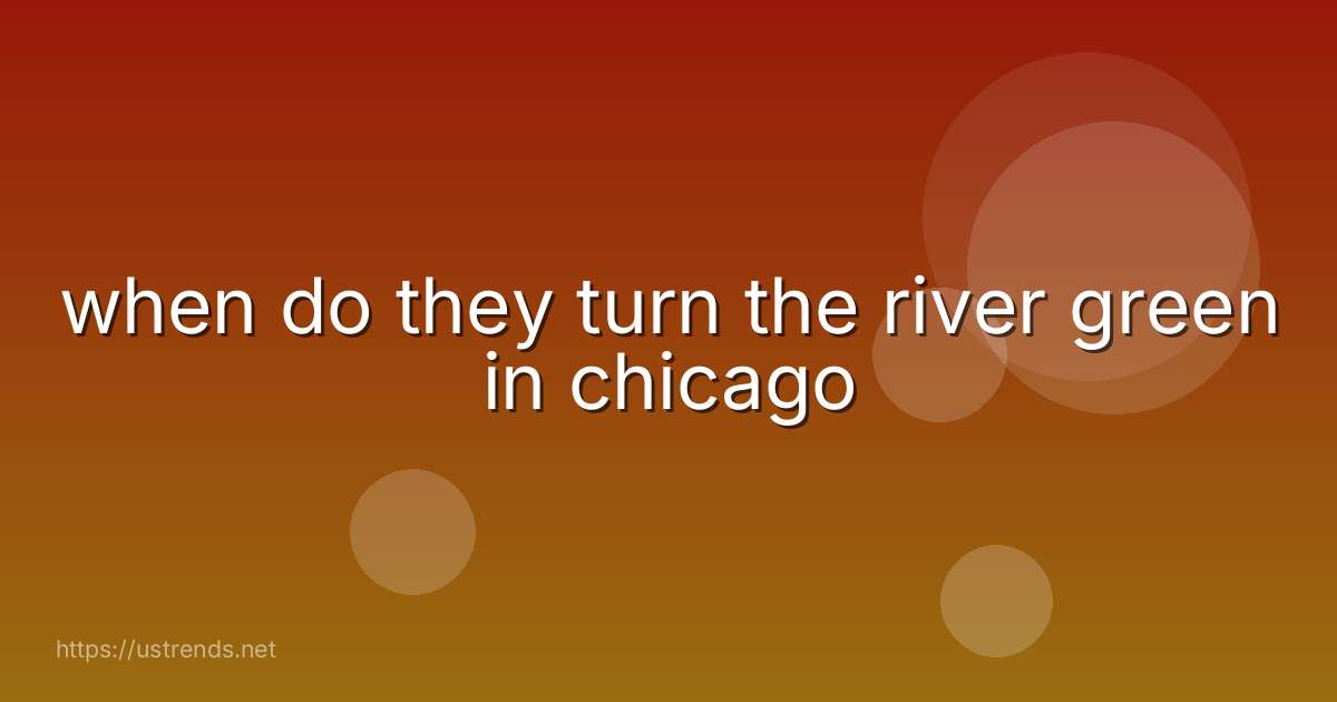 when do they turn the river green in chicago