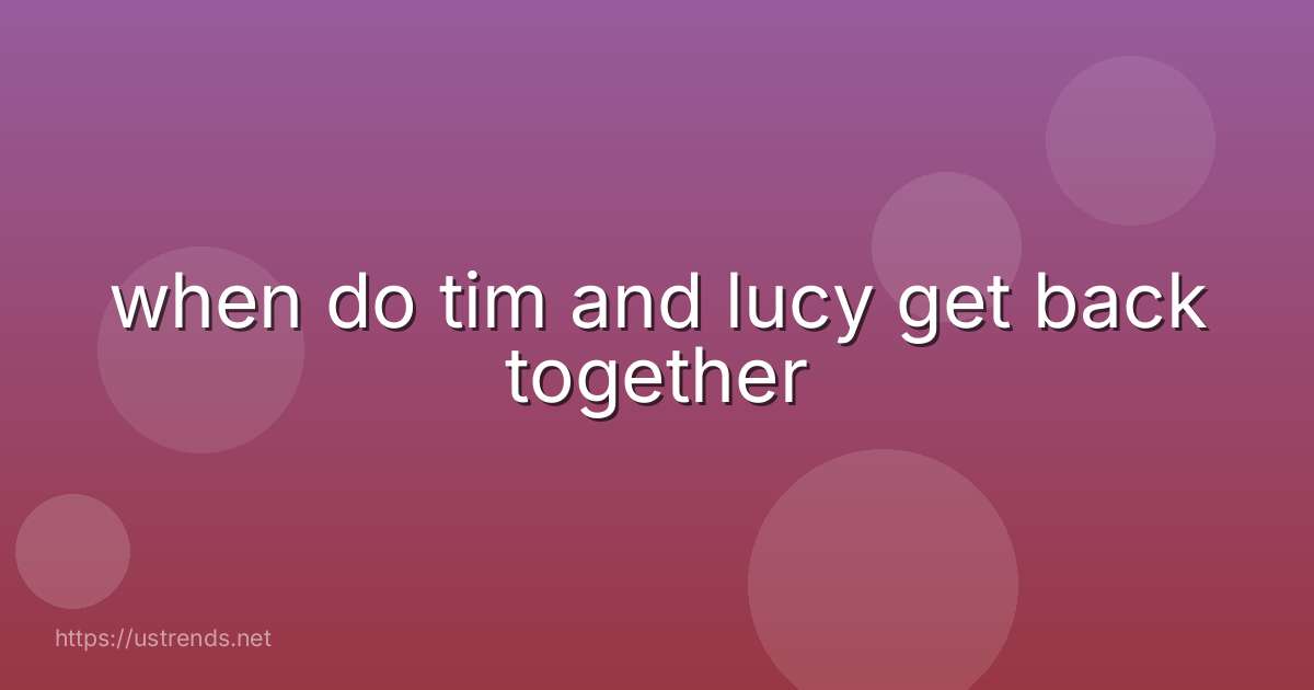 when do tim and lucy get back together