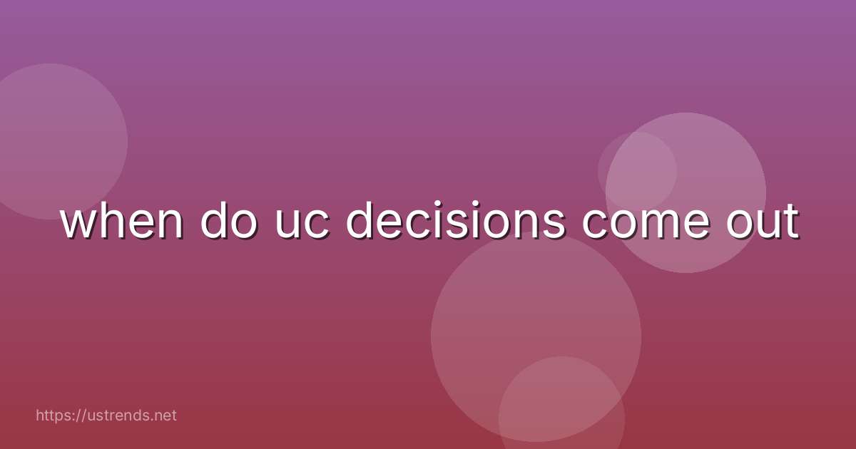 when do uc decisions come out