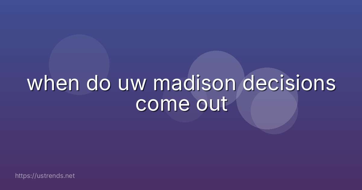 when do uw madison decisions come out