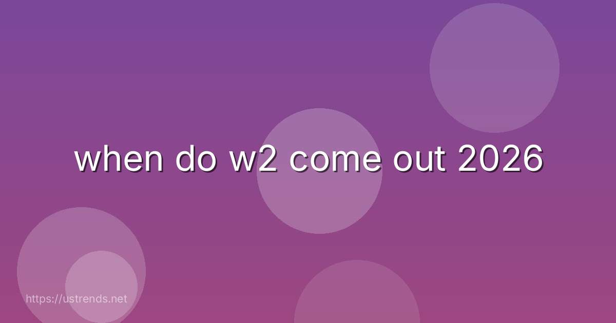when do w2 come out 2026