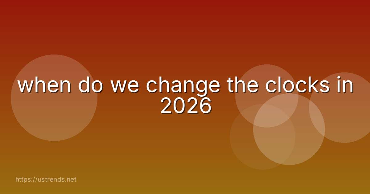 when do we change the clocks in 2026