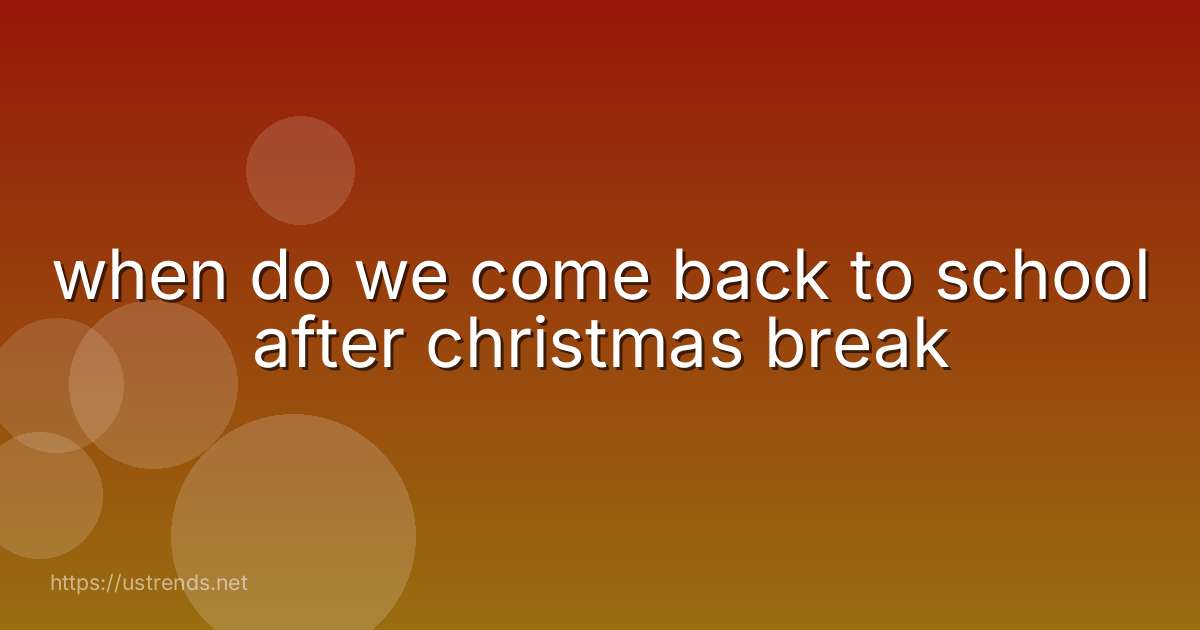 when do we come back to school after christmas break