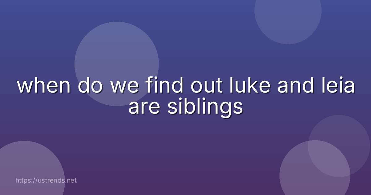 when do we find out luke and leia are siblings