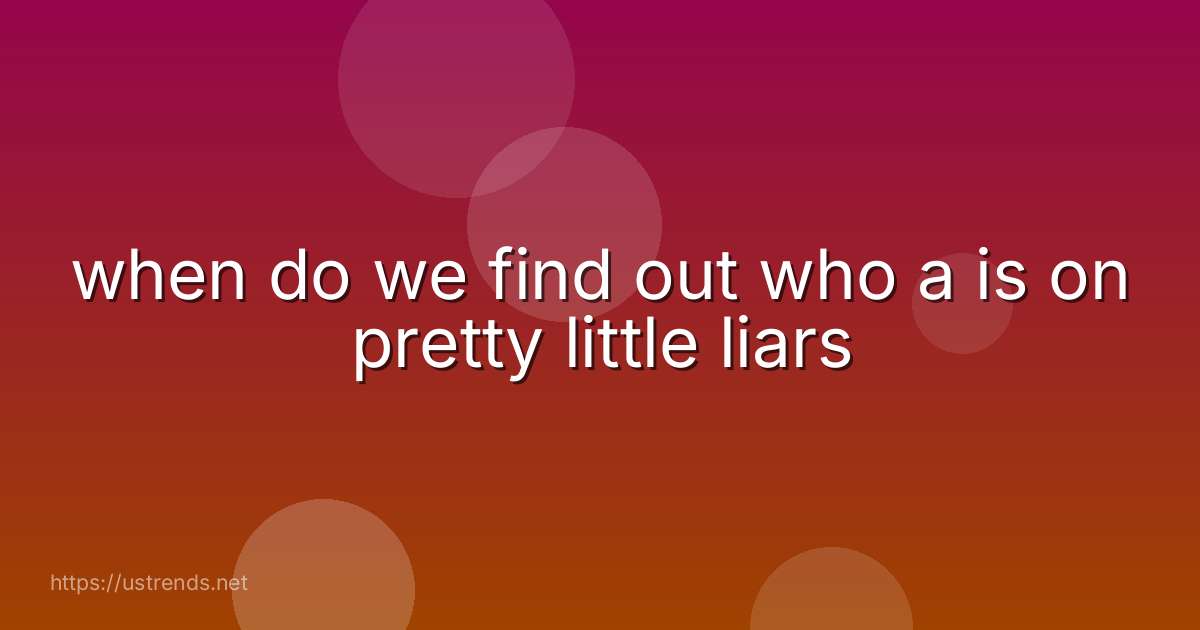 when do we find out who a is on pretty little liars