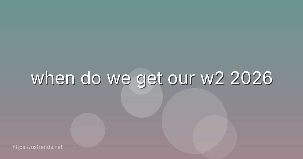 when do we get our w2 2026