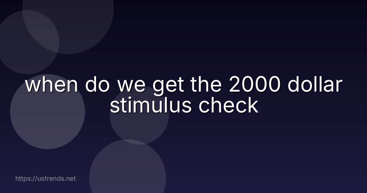 when do we get the 2000 dollar stimulus check