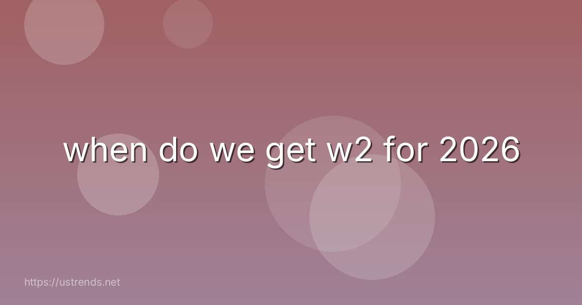 when do we get w2 for 2026
