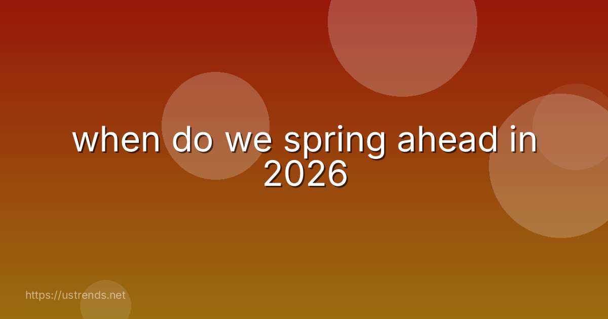 when do we spring ahead in 2026