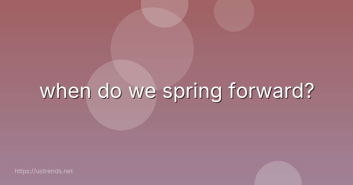 when do we spring forward?